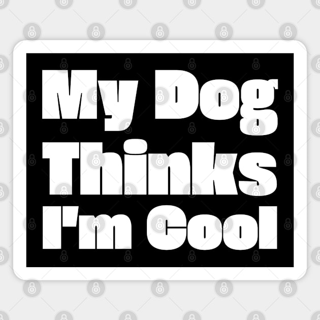 My Dog Thinks I'm Cool Magnet by HobbyAndArt